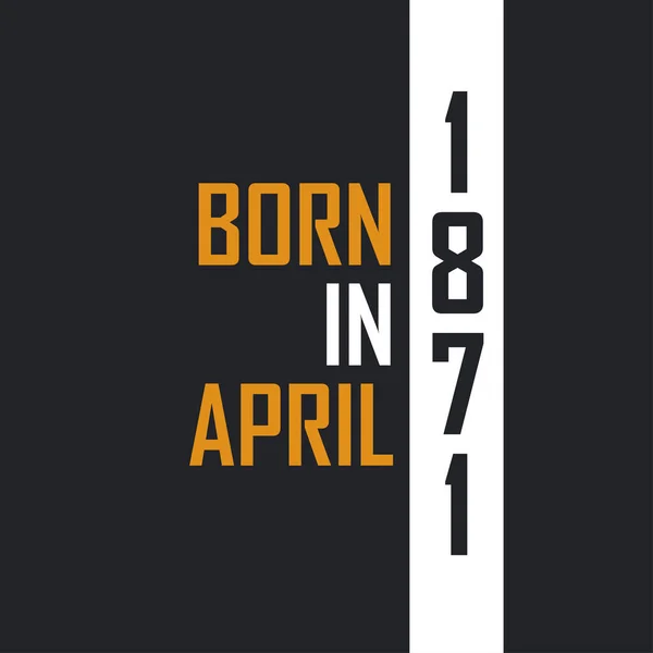 Γεννημένος Τον Απρίλιο Του 1871 Ηλικία Τελειότητας Σχέδια Γενεθλίων Για — Διανυσματικό Αρχείο