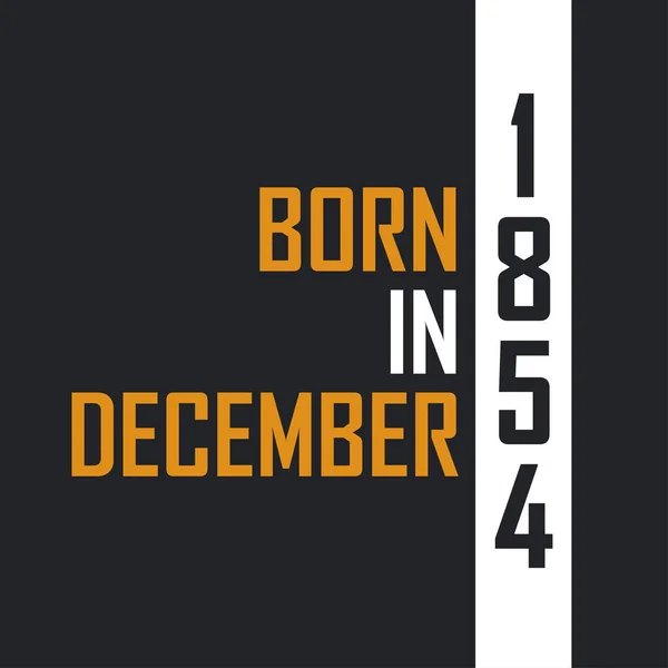 Γεννημένος Τον Δεκέμβριο Του 1854 Ηλικιωμένος Στην Τελειότητα Σχέδια Γενεθλίων — Διανυσματικό Αρχείο