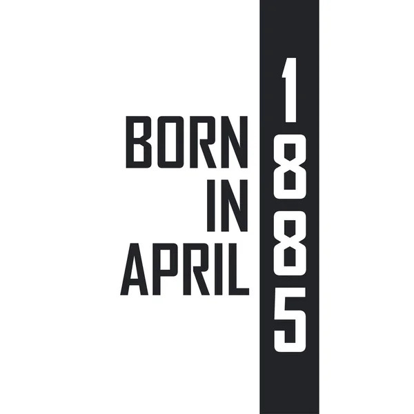 Nisan 1885 Doğumlu Nisan 1885 Doğanlar Için Doğum Günü Kutlaması — Stok Vektör