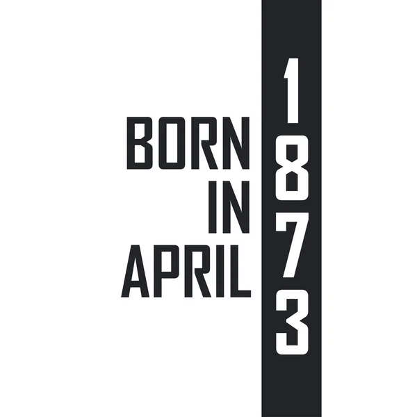 Nisan 1873 Doğumlu Nisan 1873 Doğanlar Için Doğum Günü Kutlaması — Stok Vektör
