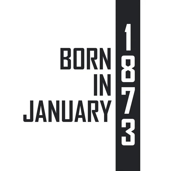 Nascido Janeiro 1873 Celebração Aniversário Para Aqueles Nascidos Janeiro 1873 —  Vetores de Stock