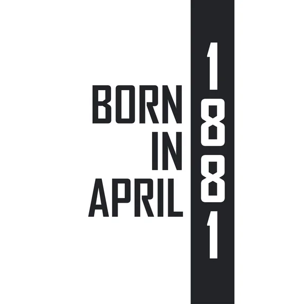 Nisan 1881 Doğumlu Nisan 1881 Doğanlar Için Doğum Günü Kutlaması — Stok Vektör