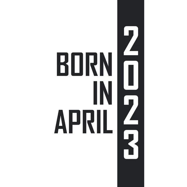 Γεννήθηκε Τον Απρίλιο Του 2023 Γιορτή Γενεθλίων Για Όσους Γεννήθηκαν — Διανυσματικό Αρχείο