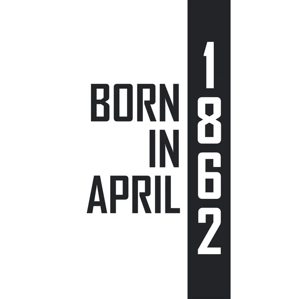Γεννήθηκε Τον Απρίλιο Του 1862 Γιορτή Γενεθλίων Για Όσους Γεννήθηκαν — Διανυσματικό Αρχείο