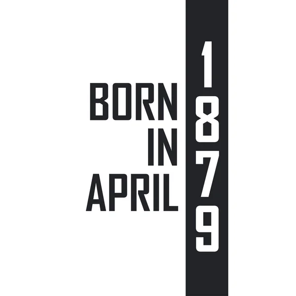 Nisan 1879 Doğumlu Nisan 1879 Doğanlar Için Doğum Günü Kutlaması — Stok Vektör