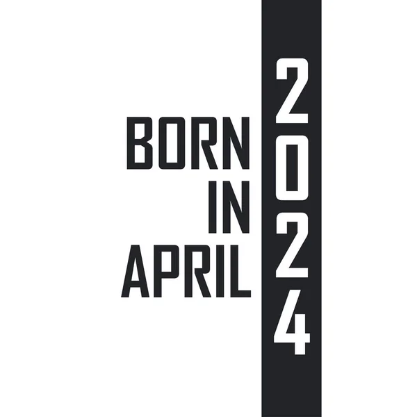 Nacido Abril 2024 Celebración Cumpleaños Para Los Nacidos Abril 2024 — Archivo Imágenes Vectoriales