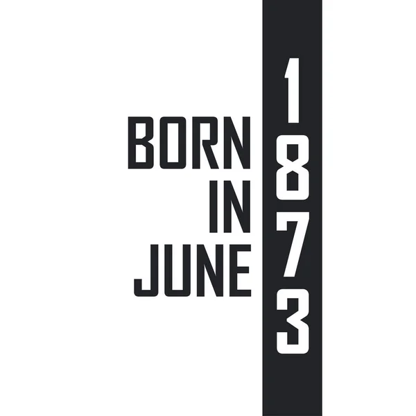 Haziran 1873 Doğumlu Haziran 1873 Doğanlar Için Doğum Günü Kutlaması — Stok Vektör
