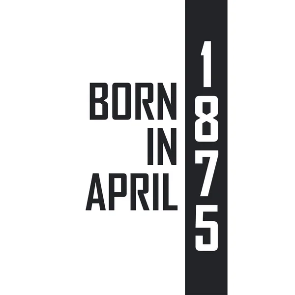 Nisan 1875 Doğumlu Nisan 1875 Doğanlar Için Doğum Günü Kutlaması — Stok Vektör