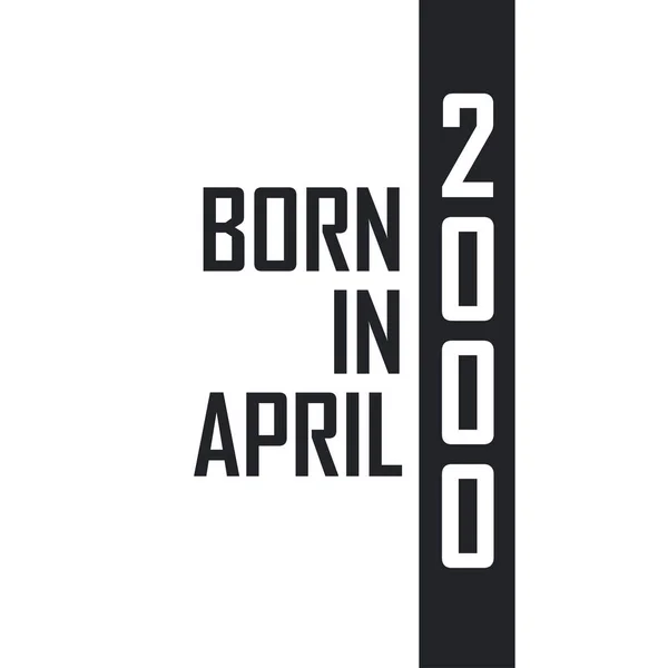 Nascido Abril 2000 Celebração Aniversário Para Aqueles Nascidos Abril 2000 — Vetor de Stock