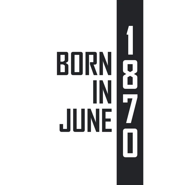 Nacido Junio 1870 Celebración Cumpleaños Para Los Nacidos Junio 1870 — Archivo Imágenes Vectoriales