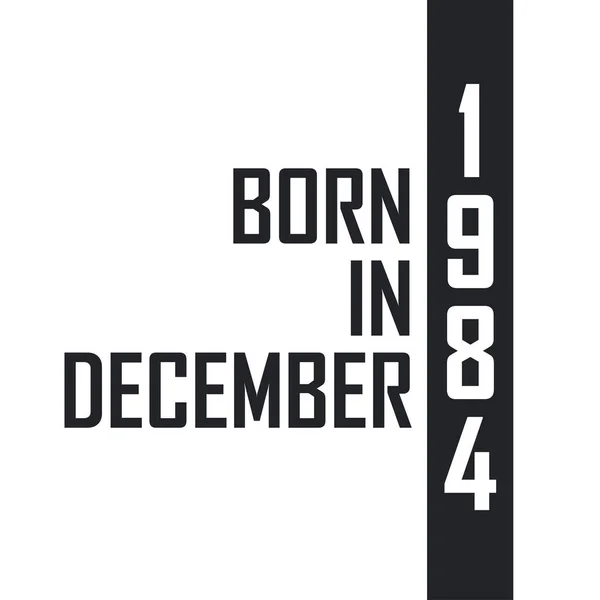 Nascido Dezembro 1984 Celebração Aniversário Para Aqueles Nascidos Dezembro 1984 — Vetor de Stock