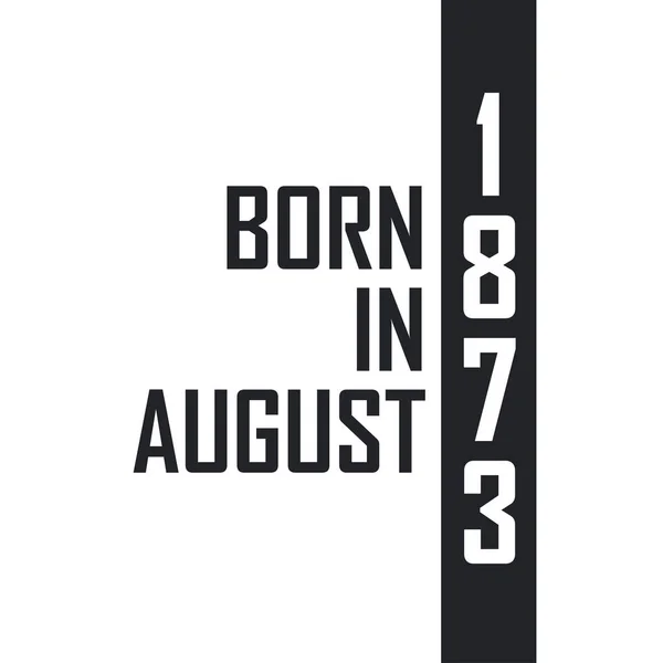 Nacido Agosto 1873 Celebración Cumpleaños Para Los Nacidos Agosto 1873 — Archivo Imágenes Vectoriales