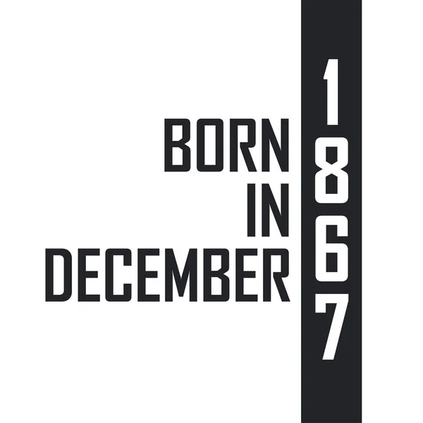 Nascido Dezembro 1867 Celebração Aniversário Para Aqueles Nascidos Dezembro 1867 —  Vetores de Stock