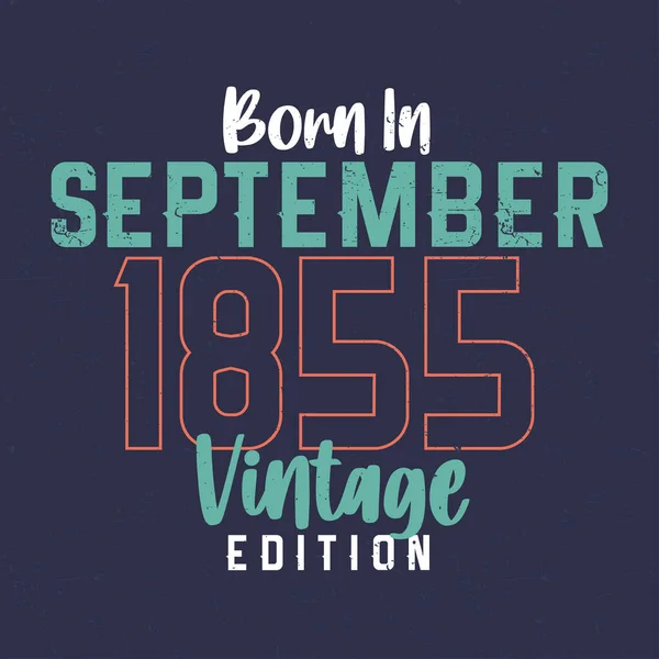 Nascido Setembro 1855 Vintage Edition Shirt Aniversário Vintage Para Aqueles —  Vetores de Stock