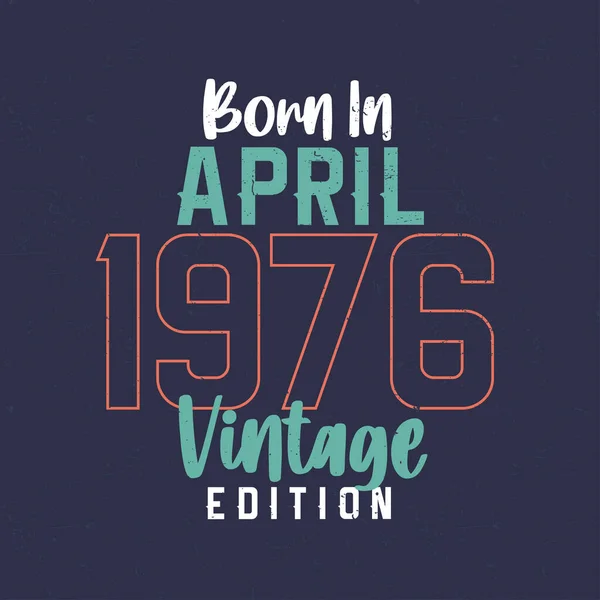Nisan 1976 Vintage Edition Doğumlu Nisan 1976 Doğanlar Için Klasik — Stok Vektör