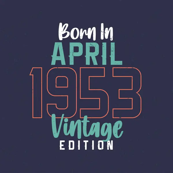 Geboren April 1953 Vintage Edition Vintage Verjaardags Shirt Voor Diegenen — Stockvector