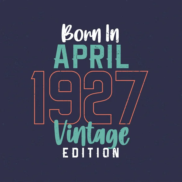 Geboren April 1927 Vintage Edition Vintage Verjaardags Shirt Voor Diegenen — Stockvector