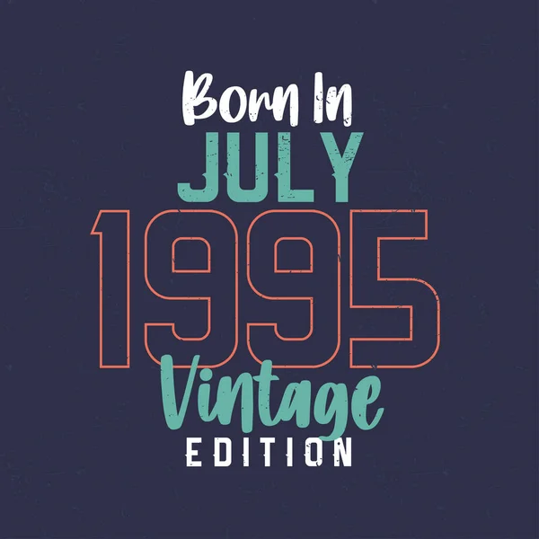 Nascido Julho 1995 Vintage Edition Shirt Aniversário Vintage Para Aqueles —  Vetores de Stock