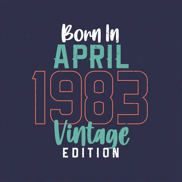 Geboren April 1983 Vintage Edition Vintage Verjaardags Shirt Voor Diegenen — Stockvector