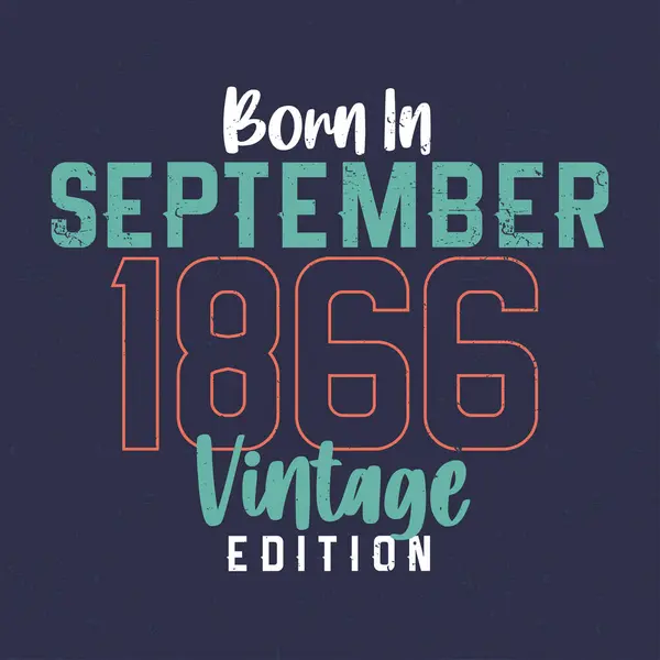 Nascido Setembro 1866 Vintage Edition Shirt Aniversário Vintage Para Aqueles —  Vetores de Stock
