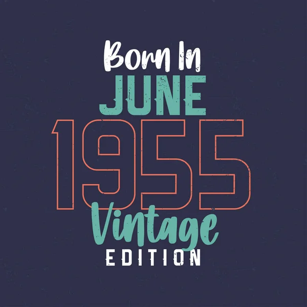 Geboren Juni 1955 Vintage Edition Vintage Verjaardags Shirt Voor Degenen — Stockvector