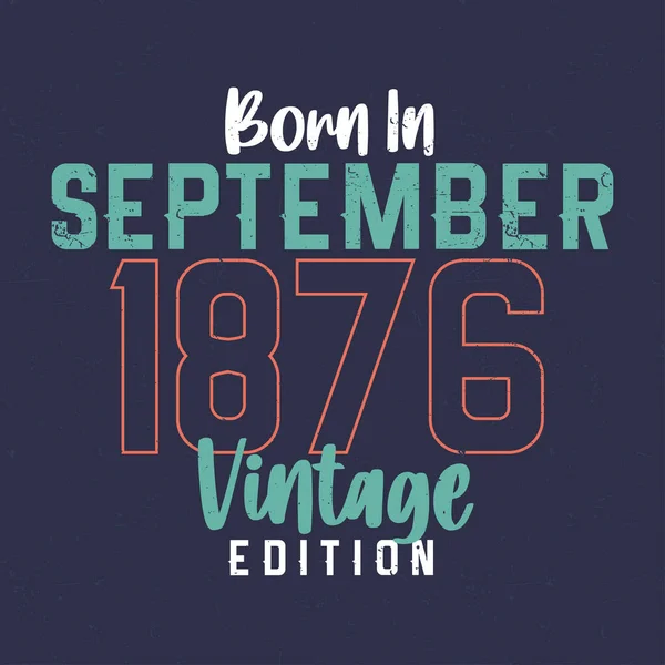 Nascido Setembro 1876 Vintage Edition Shirt Aniversário Vintage Para Aqueles —  Vetores de Stock