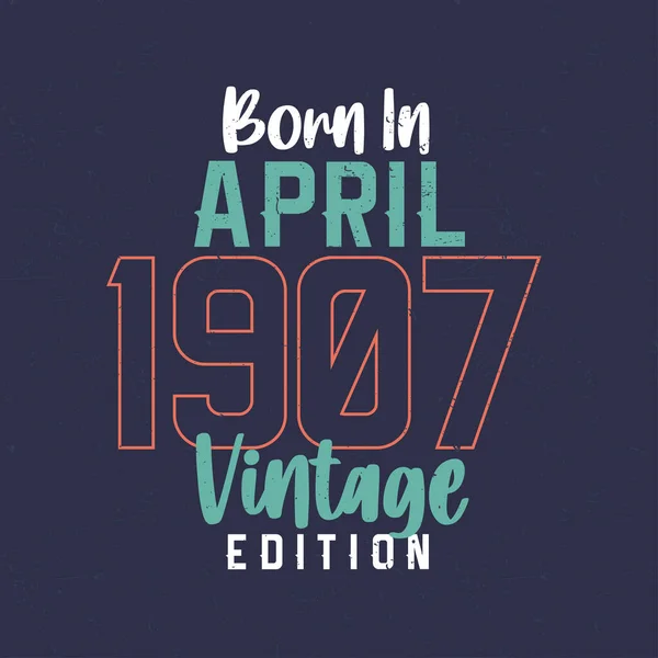 Geboren April 1907 Vintage Edition Vintage Verjaardags Shirt Voor Diegenen — Stockvector