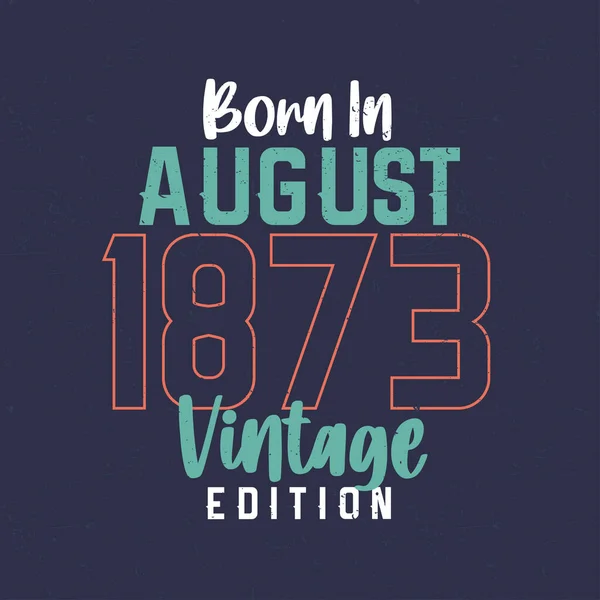 Geboren Augustus 1873 Vintage Edition Vintage Verjaardags Shirt Voor Degenen — Stockvector