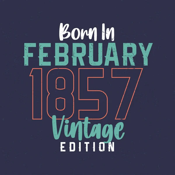 Geboren Februari 1857 Vintage Edition Vintage Verjaardags Shirt Voor Diegenen — Stockvector