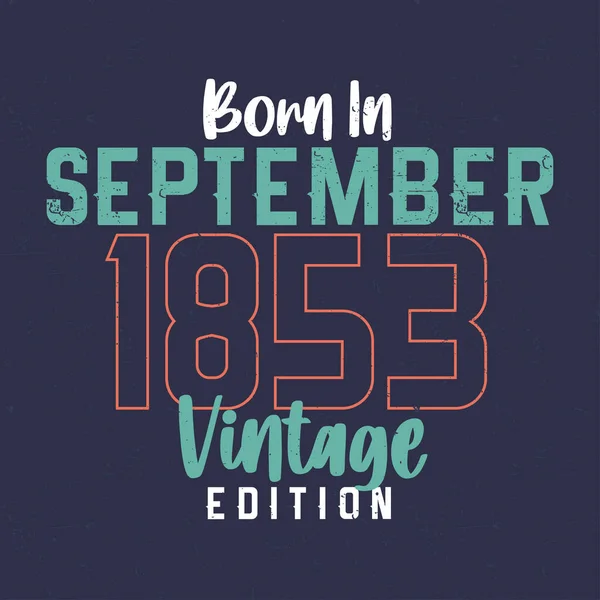 Nascido Setembro 1853 Vintage Edition Shirt Aniversário Vintage Para Aqueles —  Vetores de Stock