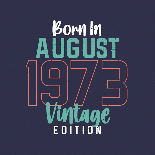 Ağustos 1973 Vintage Edition doğumlu. Ağustos 1973 'te doğanlar için klasik doğum günü tişörtü
