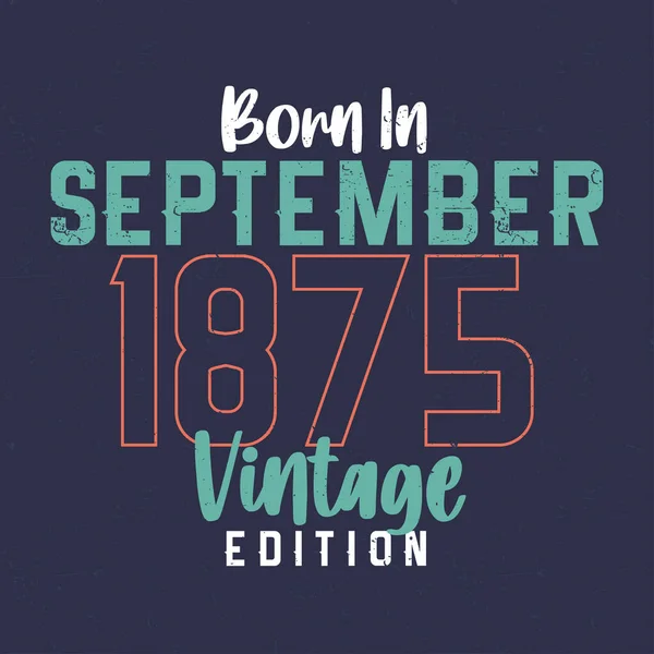 Nascido Setembro 1875 Vintage Edition Shirt Aniversário Vintage Para Aqueles —  Vetores de Stock