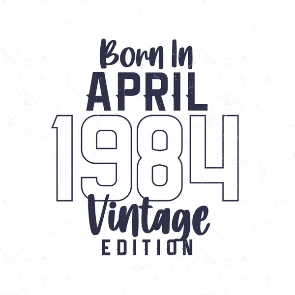 Geboren April 1984 Vintage Verjaardags Shirt Voor Diegenen Geboren Het — Stockvector