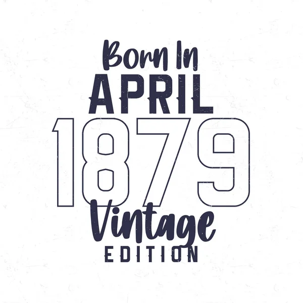 Born April 1879 Vintage Birthday Shirt Those Born Year 1879 — Stock Vector