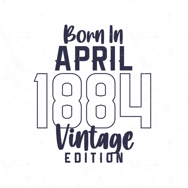 Nisan 1884 Doğumlu 1884 Doğanlar Için Klasik Doğum Günü Tişörtü — Stok Vektör