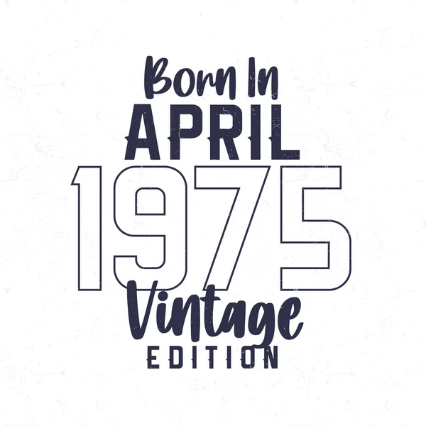 Geboren April 1975 Vintage Verjaardags Shirt Voor Diegenen Geboren Het — Stockvector
