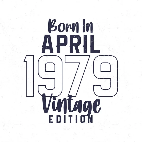 Geboren April 1979 Vintage Verjaardags Shirt Voor Degenen Geboren Het — Stockvector