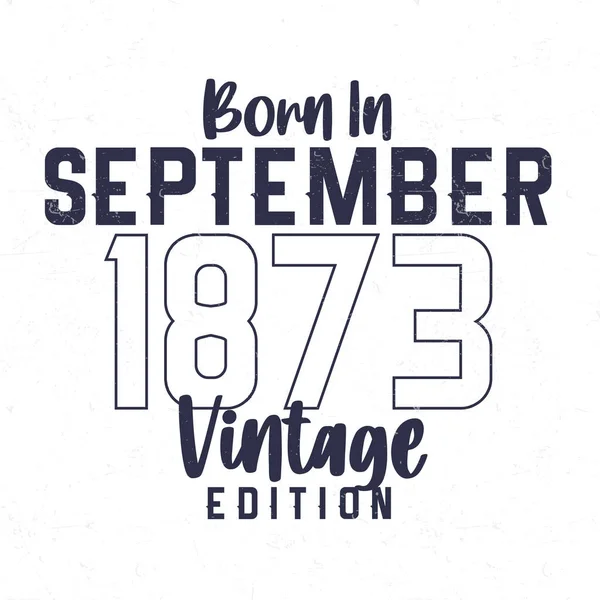 Nascido Setembro 1873 Shirt Aniversário Vintage Para Aqueles Nascidos Ano — Vetor de Stock