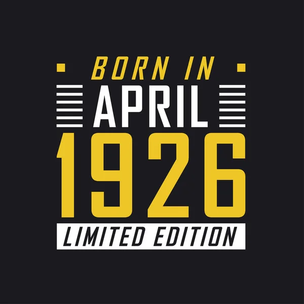 Nacido Abril 1926 Edición Limitada Camiseta Edición Limitada Para 1926 — Archivo Imágenes Vectoriales
