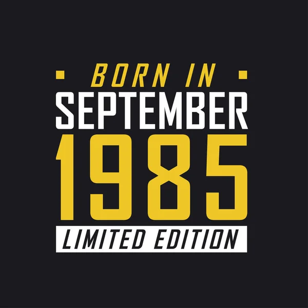 Родился Сентябре 1985 Года Limited Edition Лимитированная Футболка 1985 Года — стоковый вектор