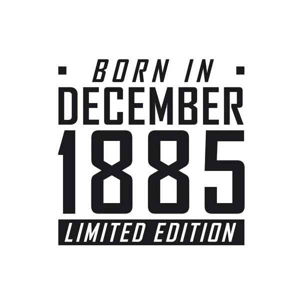 Aralık 1885 Doğumlu Limited Edition Aralık 1885 Doğanlar Için Doğum — Stok Vektör