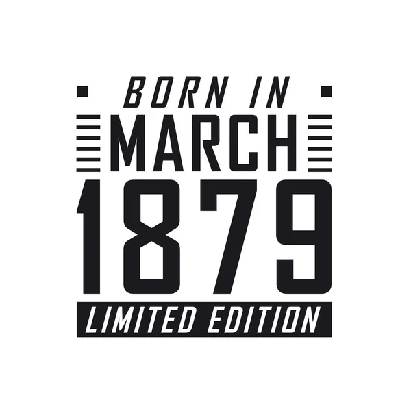 Born March 1879 Limited Edition Birthday Celebration Those Born March — Stock Vector
