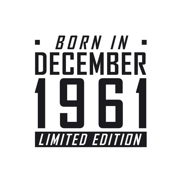Nascido Dezembro 1961 Edição Limitada Celebração Aniversário Para Aqueles Nascidos — Vetor de Stock