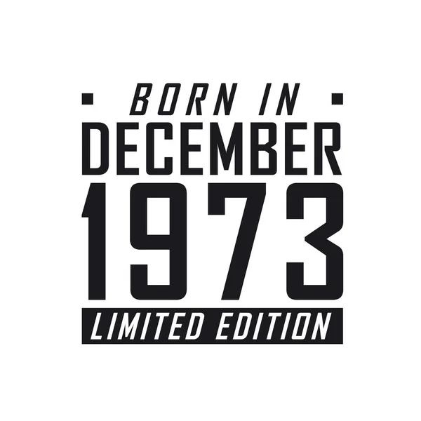 Родился Декабре 1973 Года Limited Edition День Рождения Тех Родился — стоковый вектор