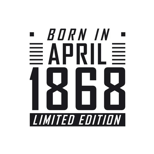 Nisan 1868 Doğumlu Limited Edition Nisan 1868 Doğanlar Için Doğum — Stok Vektör