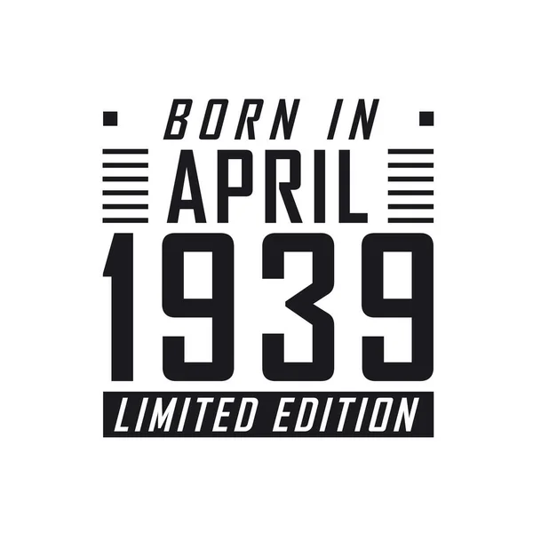 Nisan 1939 Doğumlu Limited Edition Nisan 1939 Doğanlar Için Doğum — Stok Vektör