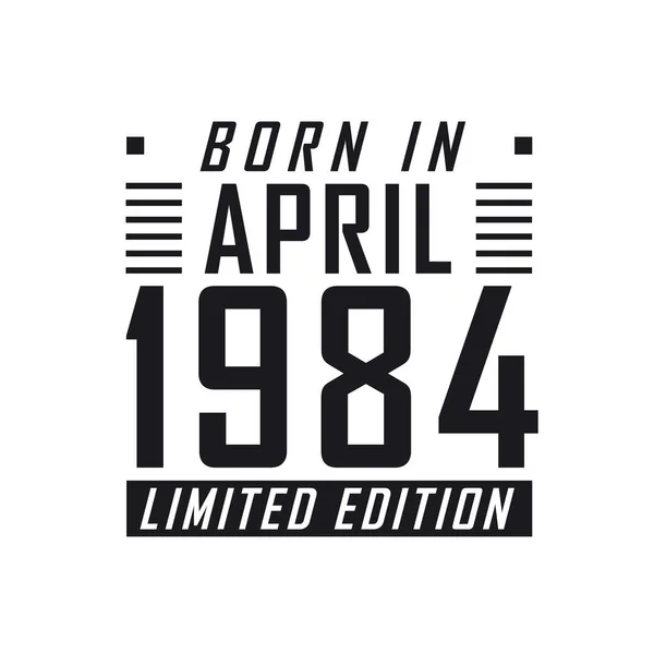 Родился Апреле 1984 Года Limited Edition День Рождения Тех Родился — стоковый вектор