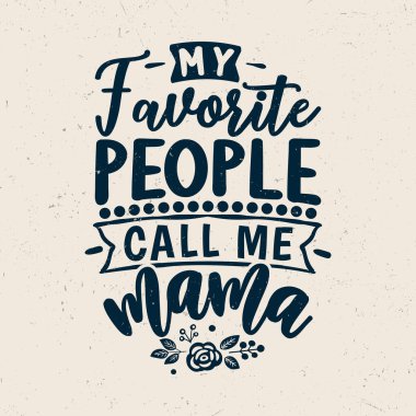My favorite people call me mama, Happy mother's day typography design