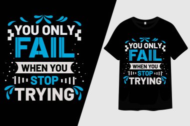 Sadece tişört tasarımını denemeyi bıraktığında başarısız olursun.
