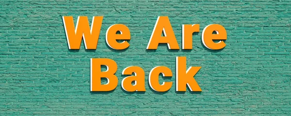 We are back, banner, sign. Background green brick wall. We are back in orange letters. Information, reopening, back, new beginning, back to school and opening event. 3D illustration